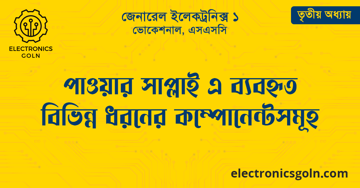 পাওয়ার সাপ্লাই এ ব্যবহৃত বিভিন্ন ধরনের কম্পোনেন্টসমূহ