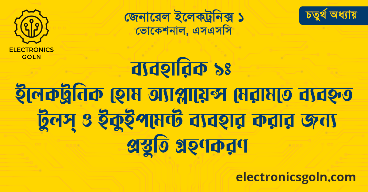 ব্যবহারিক ১ঃ ইলেকট্রনিক হোম অ্যাপ্লায়েন্স মেরামতে ব্যবহৃত টুলস ও ইকুইপমেন্ট ব্যবহার করার জন্য প্রস্তুতি গ্রহণকরণ