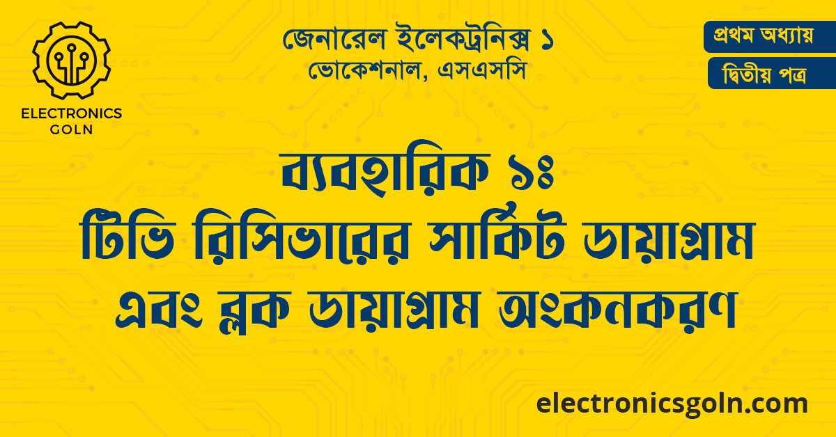 ব্যবহারিক ১ঃ টিভি রিসিভারের সার্কিট ডায়াগ্রাম এবং ব্লক ডায়াগ্রাম অংকনকরণ