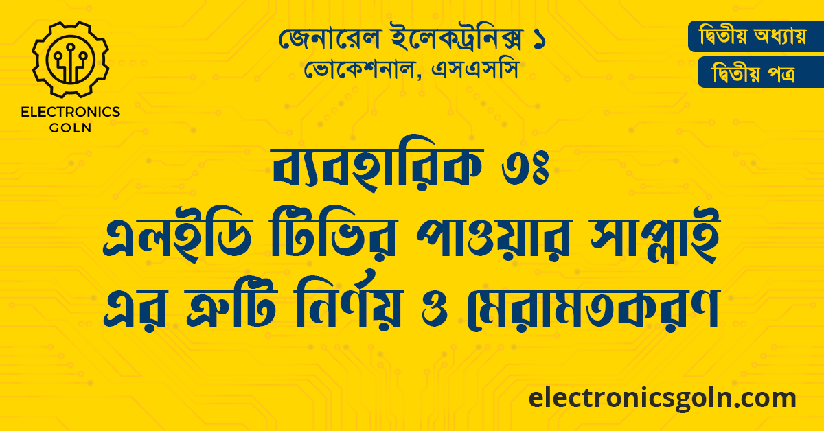 ব্যবহারিক ৩ঃ এলইডি টিভির পাওয়ার সাপ্লাই এর ত্রুটি নির্ণয় ও মেরামতকরণ