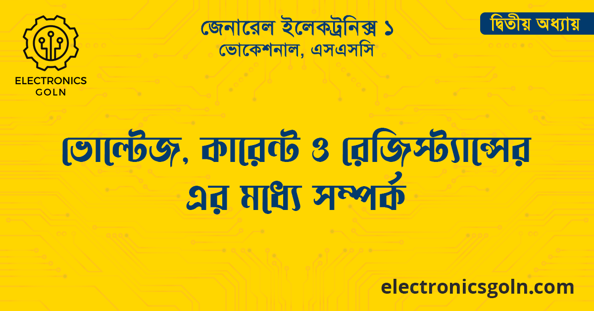 ভোল্টেজ, কারেন্ট ও রেজিস্ট্যান্সের এর মধ্যে সম্পর্ক